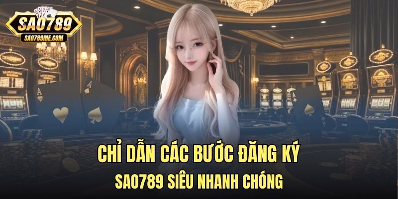 Chỉ dẫn các bước đăng ký Sao789 siêu nhanh chóng