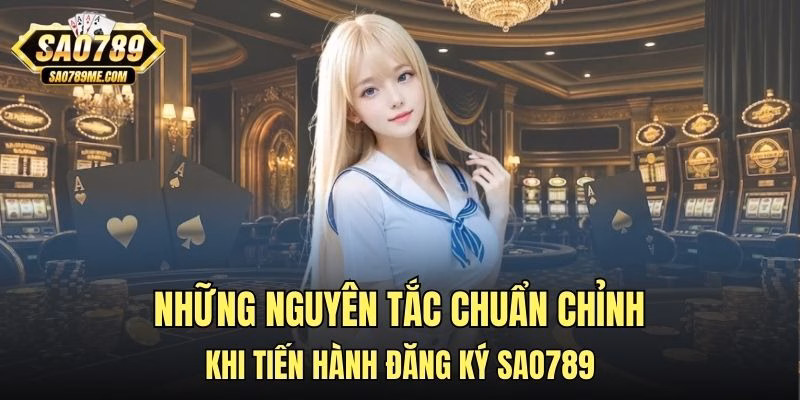 Những nguyên tắc chuẩn chỉnh khi tiến hành đăng ký Sao789