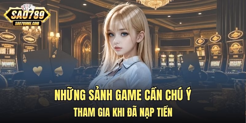 Những sảnh game cần chú ý tham gia khi đã nạp tiền