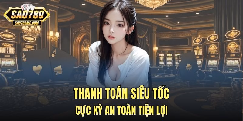 Thanh toán siêu tốc cực kỳ an toàn tiện lợi